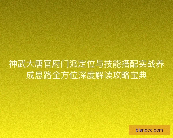 神武大唐官府门派定位与技能搭配实战养成思路全方位深度解读攻略宝典